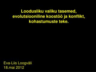 Loodusliku valiku tasemed, evolutsiooniline koostöö ja konflikt, kohastumuste teke.