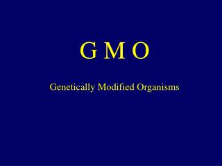 G M O Genetically Modified Organisms