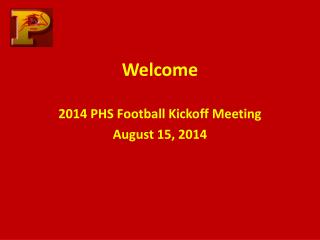 Welcome 2014 PHS Football Kickoff Meeting August 15, 2014