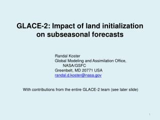 GLACE-2: Impact of land initialization on subseasonal forecasts Randal Koster