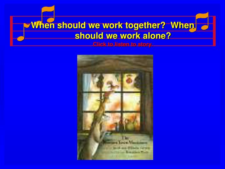 when should we work together when should we work alone click to listen to story
