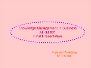 Knowledge Management in Business ATKM 801 Final Presentation