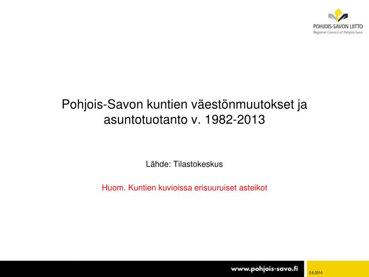 pohjois savon kuntien v est nmuutokset ja asuntotuotanto v 1982 2013