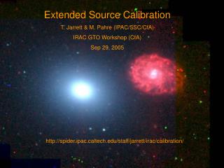 Extended Source Calibration T. Jarrett &amp; M. Pahre (IPAC/SSC/CfA) IRAC GTO Workshop (CfA)