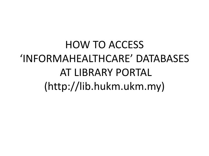 how to access informahealthcare databases at library portal http lib hukm ukm my