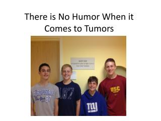 There is No Humor When it Comes to Tumors