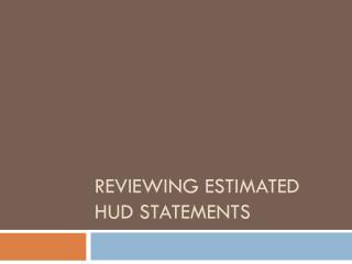 Reviewing Estimated HUD Statements