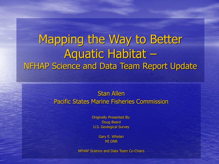 mapping the way to better aquatic habitat nfhap science and data team report update