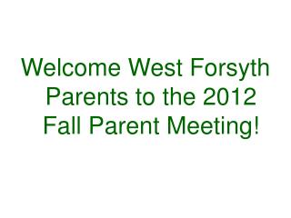 Welcome West Forsyth Parents to the 2012 Fall Parent Meeting!