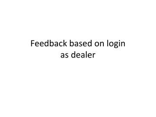 Feedback based on login as dealer