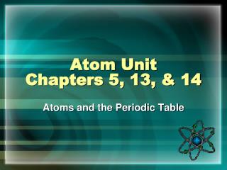 Atom Unit Chapters 5, 13, &amp; 14
