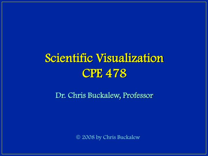 scientific visualization cpe 478 dr chris buckalew professor
