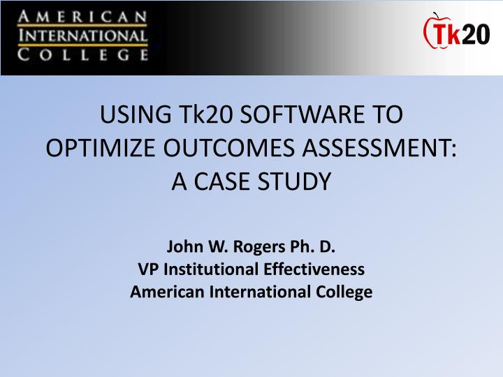 using tk20 software to optimize outcomes assessment a case study