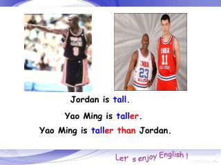 Yao Ming is tall er than Jordan.