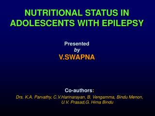 NUTRITIONAL STATUS IN ADOLESCENTS WITH EPILEPSY Presented by V.SWAPNA