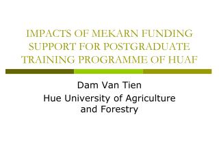 IMPACTS OF MEKARN FUNDING SUPPORT FOR POSTGRADUATE TRAINING PROGRAMME OF HUAF