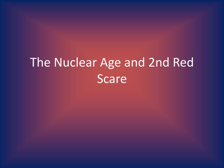the nuclear age and 2nd red scare