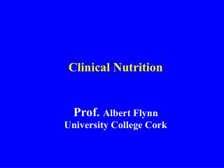 Clinical Nutrition Prof. Albert Flynn University College Cork