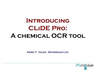 Introducing CLiDE Pro: A chemical OCR tool Aniko T. Valko, Keymodule Ltd.