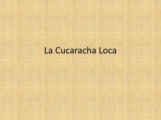la cucaracha loca