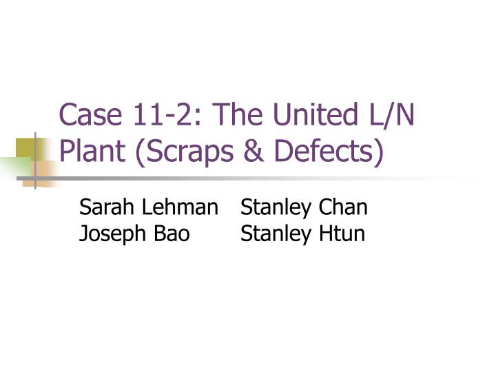 case 11 2 the united l n plant scraps defects