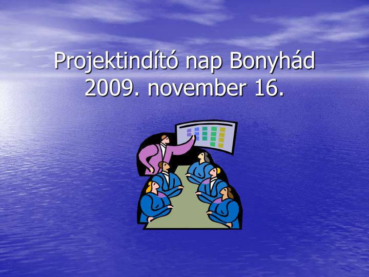 projektind t nap bonyh d 2009 november 16