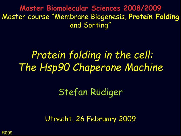protein folding in the cell the hsp90 chaperone machine stefan r diger utrecht 26 february 2009