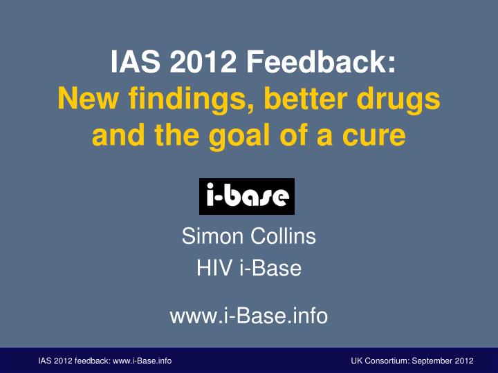 ias 2012 feedback new findings better drugs and the goal of a cure