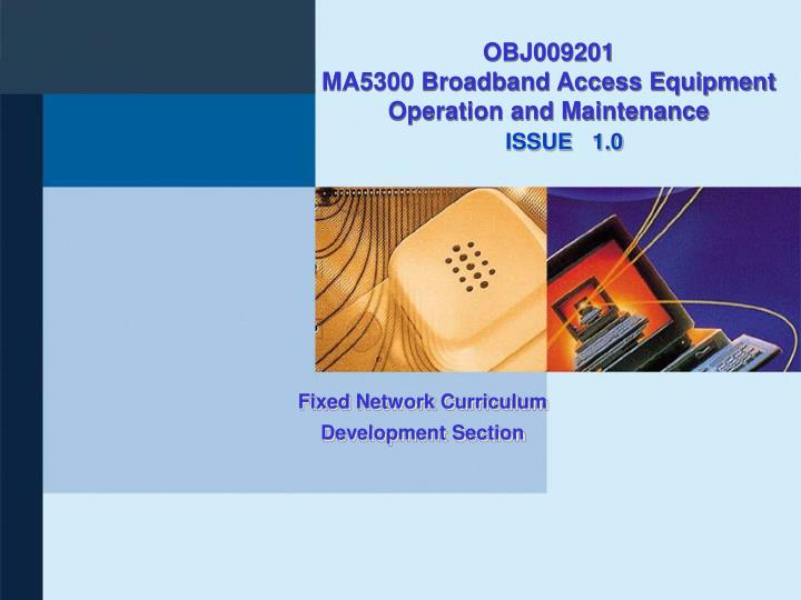 obj009201 ma5300 broadband access equipment operation and maintenance