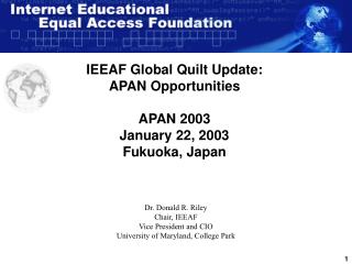 IEEAF Global Quilt Update: APAN Opportunities APAN 2003 January 22, 2003 Fukuoka, Japan