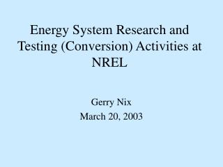Energy System Research and Testing (Conversion) Activities at NREL