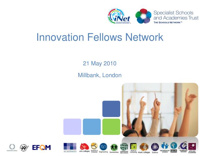 innovation fellows network 21 may 2010 millbank london