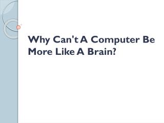 Why Can't A Computer Be More Like A Brain?