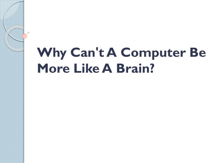 why can t a computer be more like a brain
