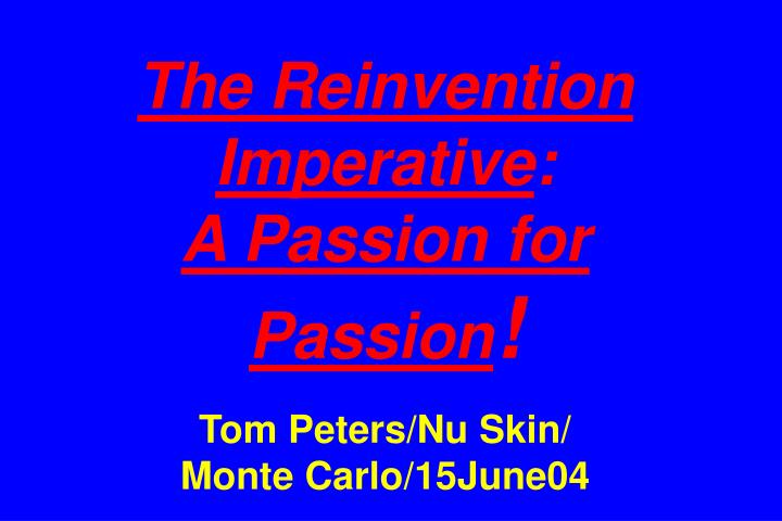 the reinvention imperative a passion for passion tom peters nu skin monte carlo 15june04