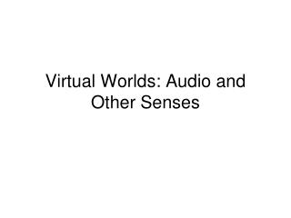 Virtual Worlds: Audio and Other Senses