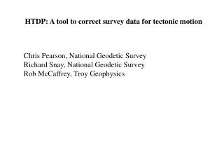 HTDP: A tool to correct survey data for tectonic motion Chris Pearson, National Geodetic Survey