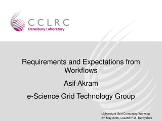 Requirements and Expectations from Workflows Asif Akram e-Science Grid Technology Group