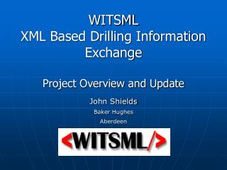 WITSML XML Based Drilling Information Exchange Project Overview and Update