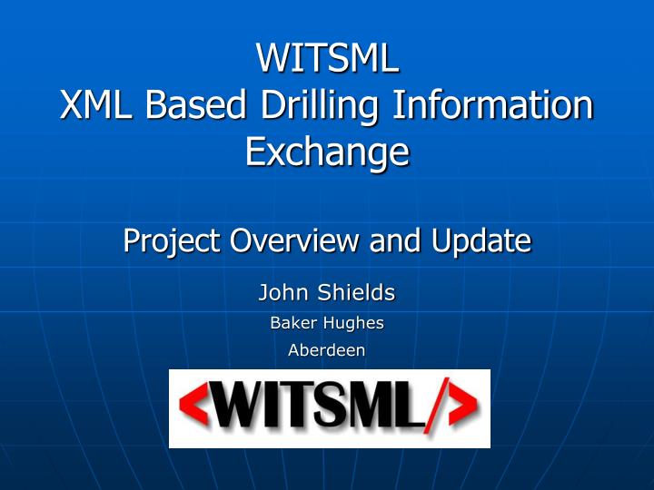 witsml xml based drilling information exchange project overview and update