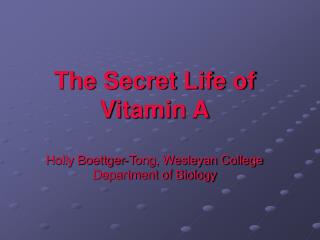 The Secret Life of Vitamin A Holly Boettger-Tong, Wesleyan College Department of Biology