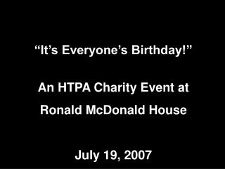 “It’s Everyone’s Birthday!” An HTPA Charity Event at Ronald McDonald House July 19, 2007