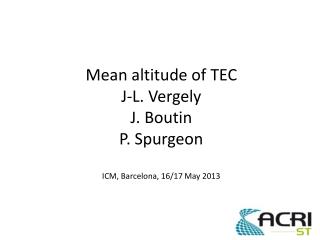Mean altitude of TEC J-L. Vergely J. Boutin P. Spurgeon ICM, Barcelona, 16/17 May 2013