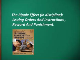 The Ripple Effect (in discipline): Issuing Orders And Instructions , Reward And Punishment .
