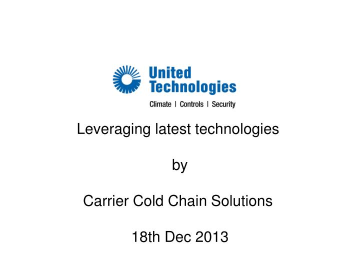 leveraging latest technologies by carrier cold chain solutions 18th dec 2013