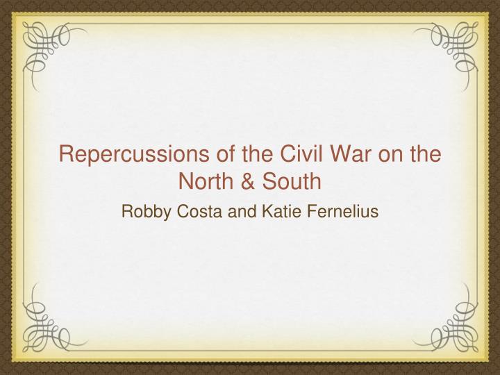 repercussions of the civil war on the north south