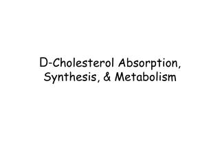D- Cholesterol Absorption, Synthesis, &amp; Metabolism