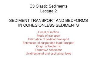 C3 Clastic Sediments Lecture 2 SEDIMENT TRANSPORT AND BEDFORMS IN COHESIONLESS SEDIMENTS