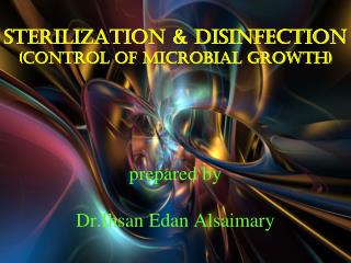 Sterilization &amp; disinfection (control of microbial growth) prepared by Dr.Ihsan Edan Alsaimary