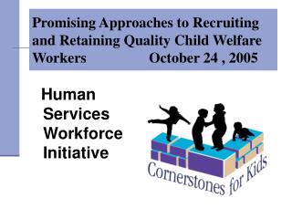 Promising Approaches to Recruiting and Retaining Quality Child Welfare Workers			October 24 , 2005